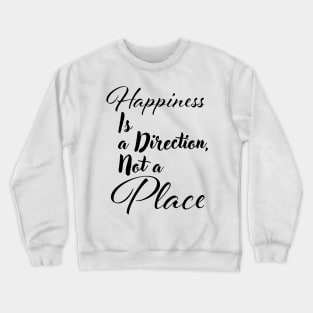 Happiness is a direction, not a place Crewneck Sweatshirt